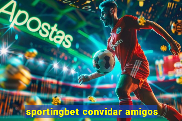 sportingbet convidar amigos